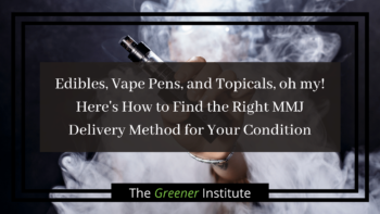 Read more about the article Edibles, Vape Pens, and Topicals, oh my! Here’s How to Find the Right MMJ Delivery Method for Your Condition