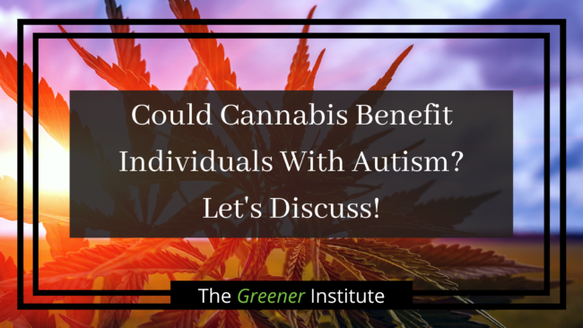 The Greener Institute_ Could Cannabis Benefit Individuals With Autism_ Let's Discuss!