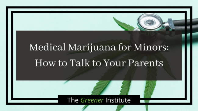 The-Greener-Institute_-Medical-Marijuana-for-Minors_-How-to-Talk-to-Your-Parents-2