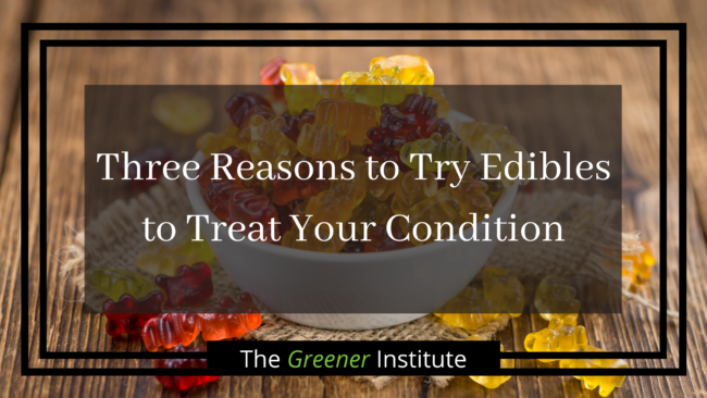 The Greener Institute_ Three Reasons to Try Edibles to Treat Your Condition