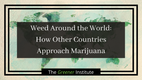 Weed Around the World | The Greener Institute