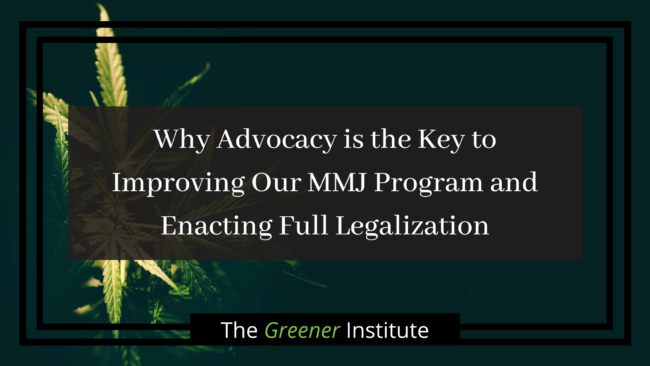 Why Advocacy is the Key to Improving Our MMJ Program and Enacting Full Legalization _ The Greener Institute